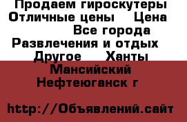 Продаем гироскутеры!Отличные цены! › Цена ­ 4 900 - Все города Развлечения и отдых » Другое   . Ханты-Мансийский,Нефтеюганск г.